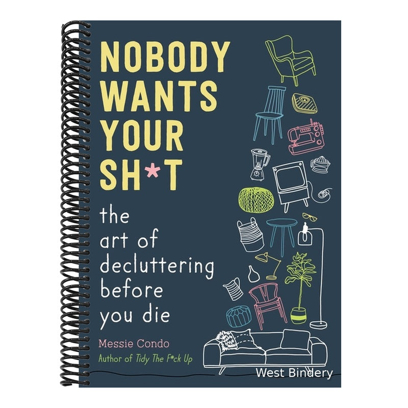 Nobody Wants Your Sh*t: The Art of Decluttering Before You Die