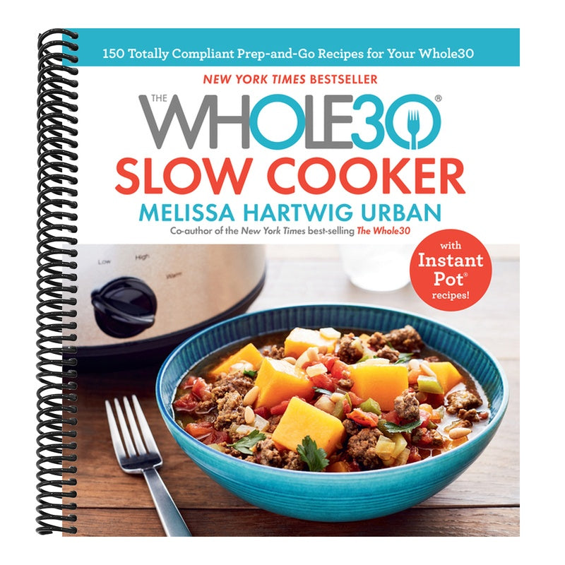 The Whole30 Slow Cooker: 150 Totally Compliant Prep-And-Go Recipes for Your Whole30 -- With Instant Pot Recipes