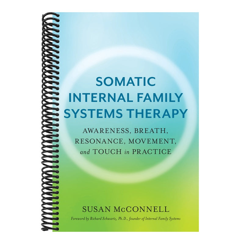 Somatic Internal Family Systems Therapy: Awareness, Breath, Resonance, Movement, and Touch in Practice--Endorsed by Top Experts in Therapeutic Healing