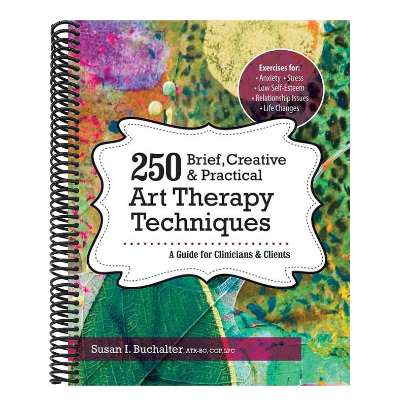 250 Brief, Creative & Practical Art Therapy Techniques: A Guide for Clinicians and Clients