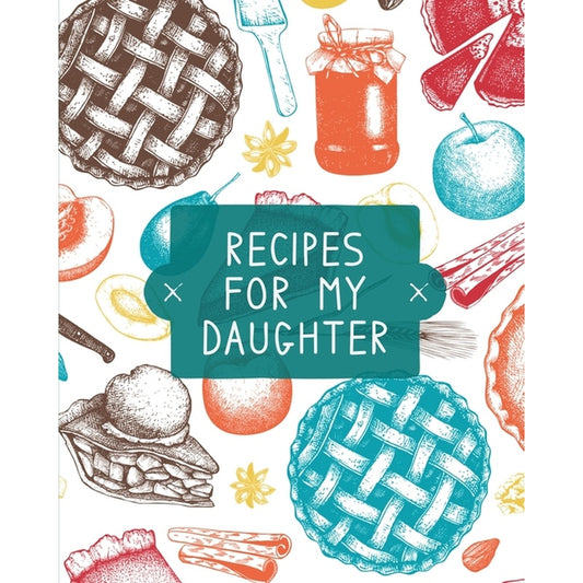 Recipes For My Daughter: Cookbook, Keepsake Blank Recipe Journal, Mom's Recipes, Personalized Recipe Book, Collection Of Favorite Family Recipes, Moth