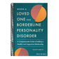 When a Loved One Has Borderline Personality Disorder: A Compassionate Guide to Building a Healthy and Supportive Relationship