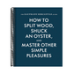 The Kaufmann Mercantile Guide: How to Split Wood, Shuck an Oyster, and Master Other Simple Pleasures