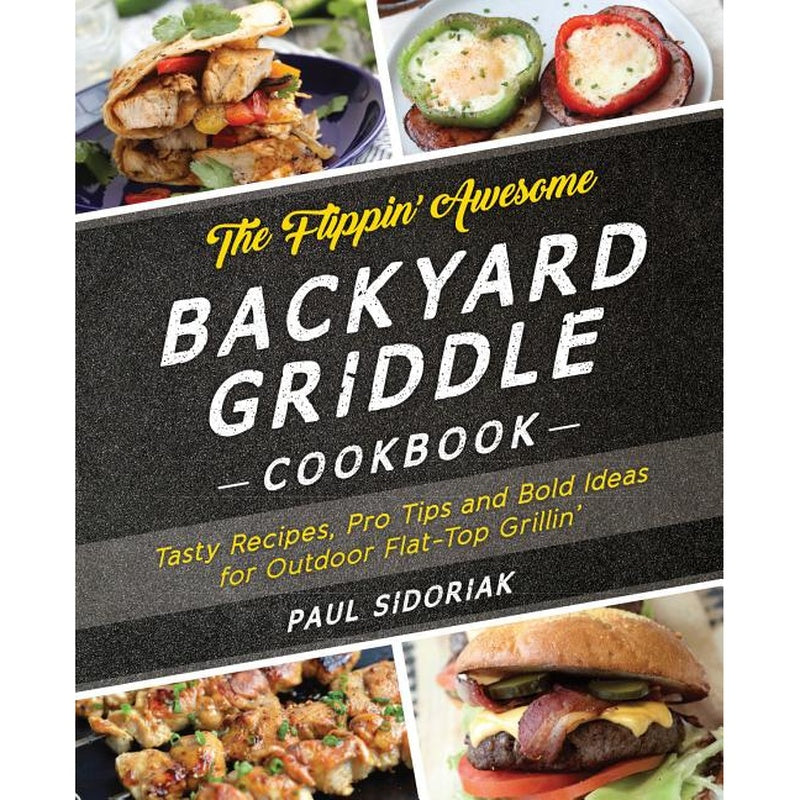 The Flippin' Awesome Backyard Griddle Cookbook: Tasty Recipes, Pro Tips and Bold Ideas for Outdoor Flat Top Grillin' (Spiral Bound)