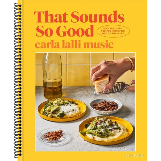 That Sounds So Good: 100 Real-Life Recipes for Every Day of the Week: A Cookbook