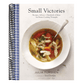 Small Victories: Recipes, Advice + Hundreds of Ideas for Home-Cooking Triumphs