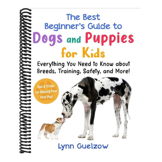 The Best Beginner's Guide to Dogs and Puppies for Kids: Everything You Need to Know about Breeds, Training, Safety, and More!