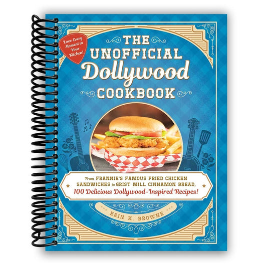 The Unofficial Dollywood Cookbook: From Frannie's Famous Fried Chicken Sandwiches to Grist Mill Cinnamon Bread, 100 Delicious Dollywood-Inspired Recipes! (Spiral Bound)