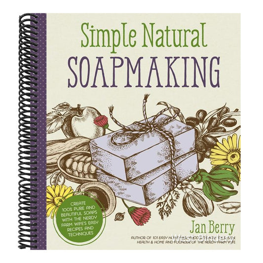 Simple & Natural Soapmaking: Create 100% Pure and Beautiful Soaps with the Nerdy Farm Wife's Easy Recipes and Techniques