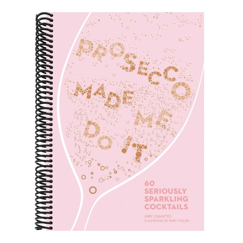 Prosecco Made Me Do It: 60 Seriously Sparkling Cocktails