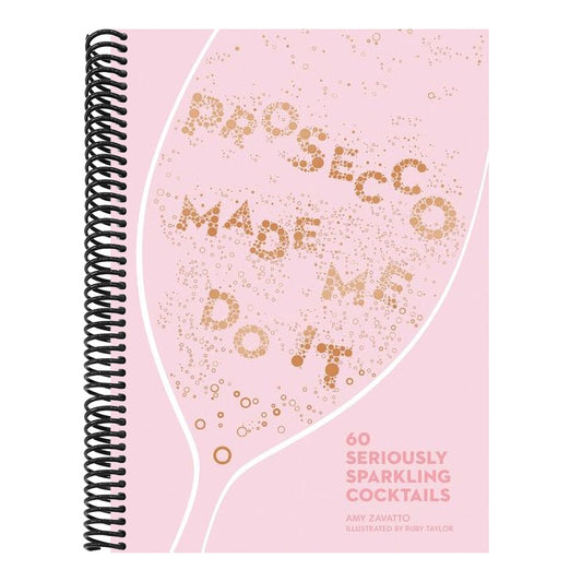Prosecco Made Me Do It: 60 Seriously Sparkling Cocktails