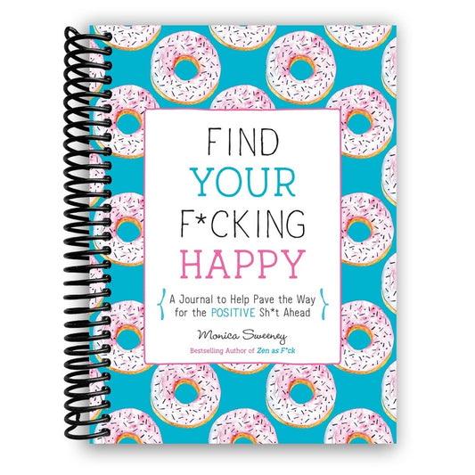 Find Your F*cking Happy: A Journal to Help Pave the Way for Positive Sh*t Ahead (Spiral Bound)