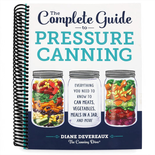 The Complete Guide to Pressure Canning: Everything You Need to Know to Can Meats, Vegetables, Meals in a Jar, and More (Spiral Bound)