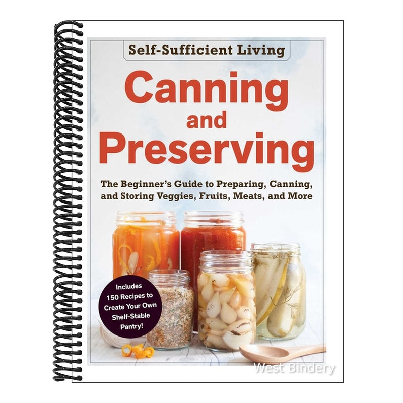 Canning and Preserving: The Beginner's Guide to Preparing, Canning, and Storing Veggies, Fruits, Meats, and More