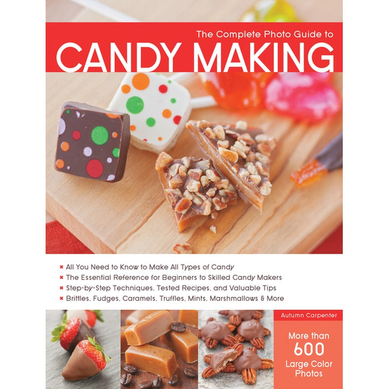 The Complete Photo Guide to Candy Making: All You Need to Know to Make All Types of Candy - The Essential Reference for Beginners to Skilled Candy Makers