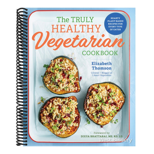 The Truly Healthy Vegetarian Cookbook: Hearty Plant-Based Recipes for Every Type of Eater