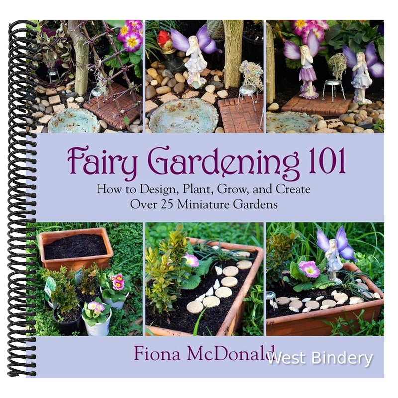 Fairy Gardening 101: How to Design, Plant, Grow, and Create Over 25 Miniature Gardens (Spiral Bound)