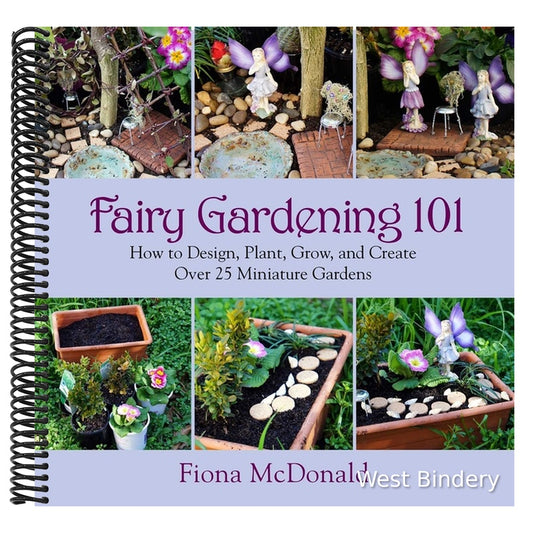 Fairy Gardening 101: How to Design, Plant, Grow, and Create Over 25 Miniature Gardens (Spiral Bound)