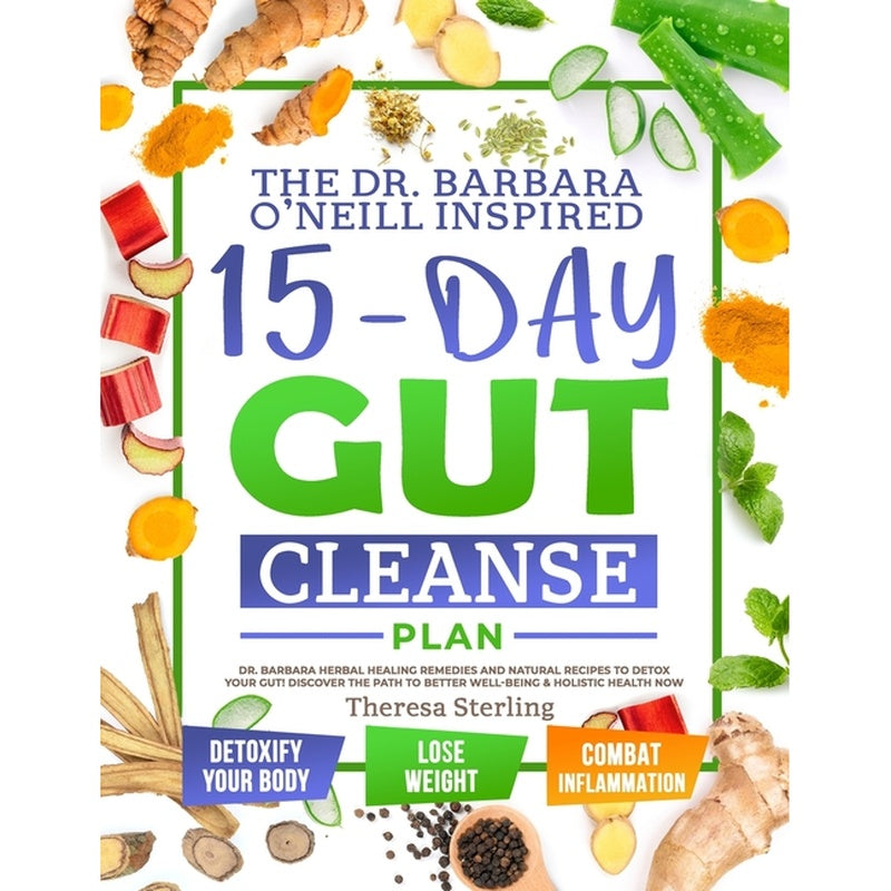 The Dr. Barbara O'Neill Inspired 15-Day Gut Cleanse Plan: Dr. Barbara Herbal Healing Remedies And Natural Recipes to Detox Your Gut! Discover The Path To