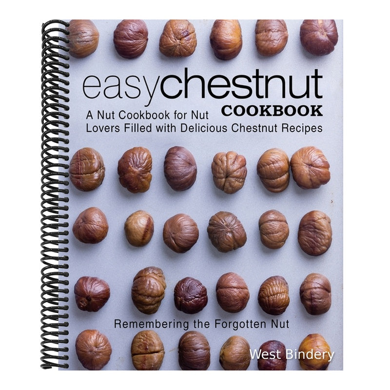 Easy Chestnut Cookbook: A Nut Cookbook for Nut Lovers Filled with Delicious Chestnut Recipes