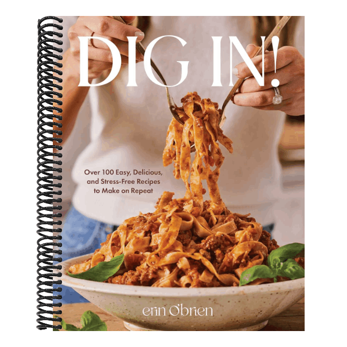 Dig In!: Over 100 Easy, Delicious, and Stress-Free Recipes to Make on Repeat (a Cookbook)