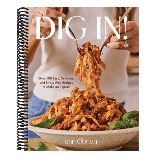Dig In!: Over 100 Easy, Delicious, and Stress-Free Recipes to Make on Repeat (a Cookbook)