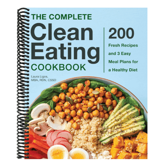 The Complete Clean Eating Cookbook: 200 Fresh Recipes and 3 Easy Meal Plans for a Healthy Diet