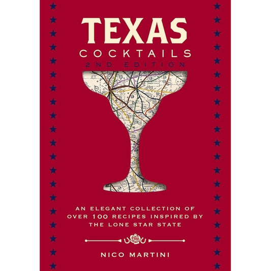 Texas Cocktails: The Second Edition: An Elegant Collection of Over 100 Recipes Inspired by the Lone Star State
