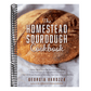 The Homestead Sourdough Cookbook: - Helpful Tips to Create the Best Sourdough Starter - Easy Techniques for Successful Artisan Breads - Over 100 Simple Re