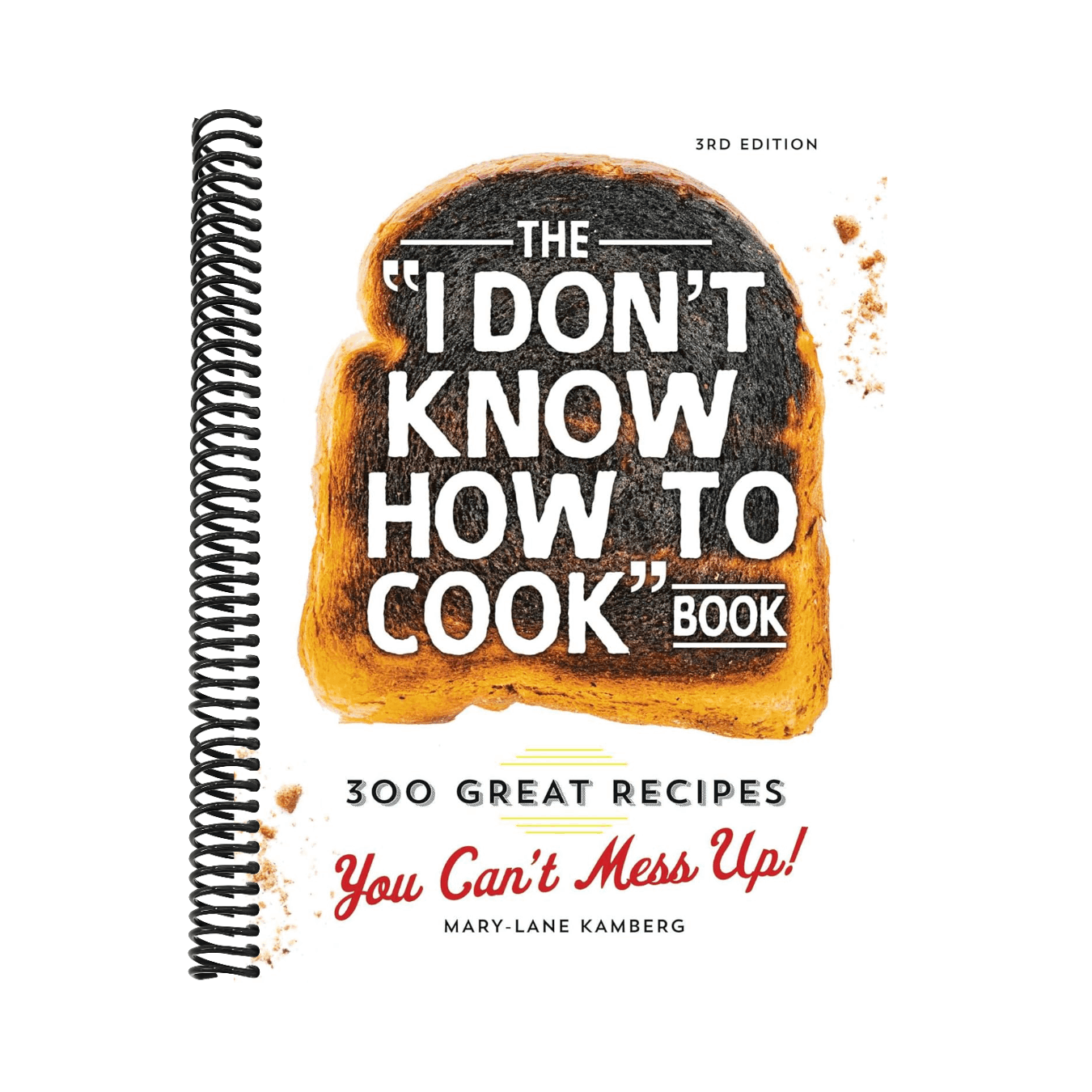 The I Don't Know How to Cook Book: 300 Great Recipes You Can't Mess Up!