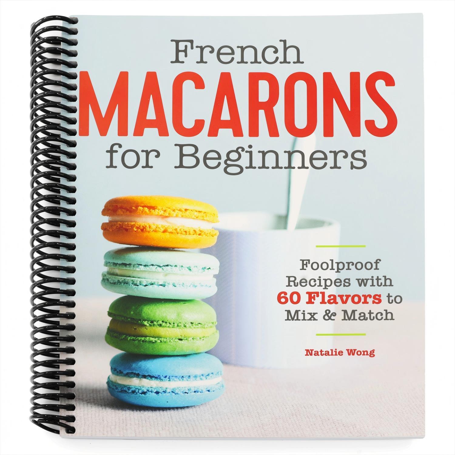 French Macarons for Beginners: Foolproof Recipes with 30 Shells and 30 Fillings (Spiral Bound)