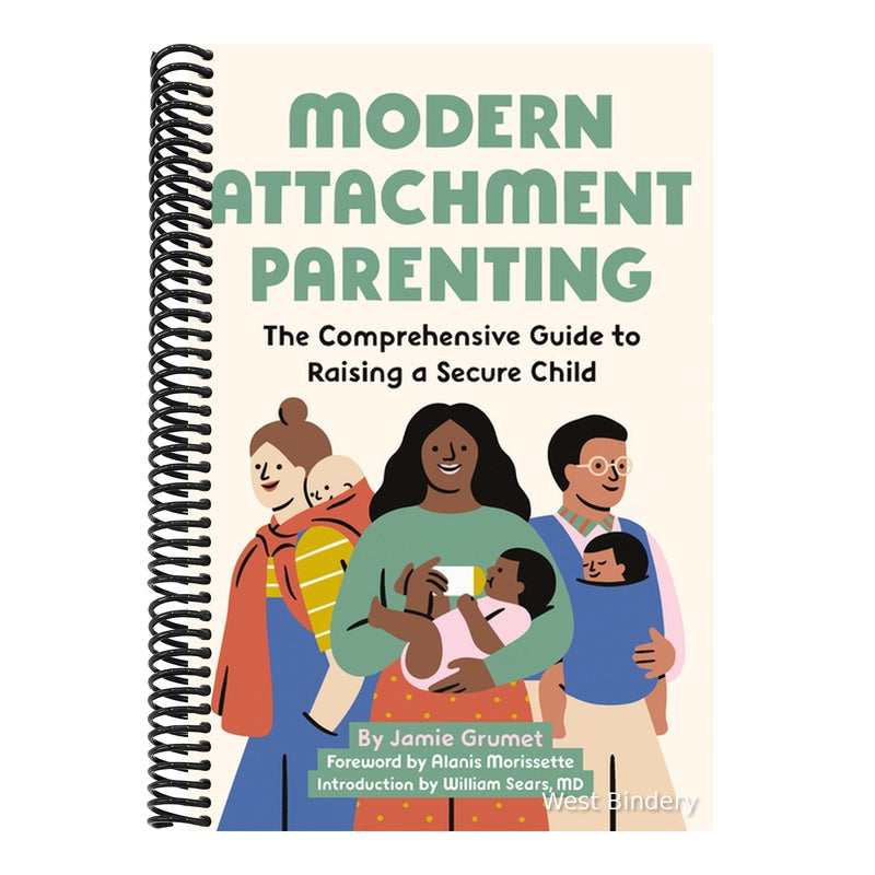 Modern Attachment Parenting: The Comprehensive Guide to Raising a Secure Child