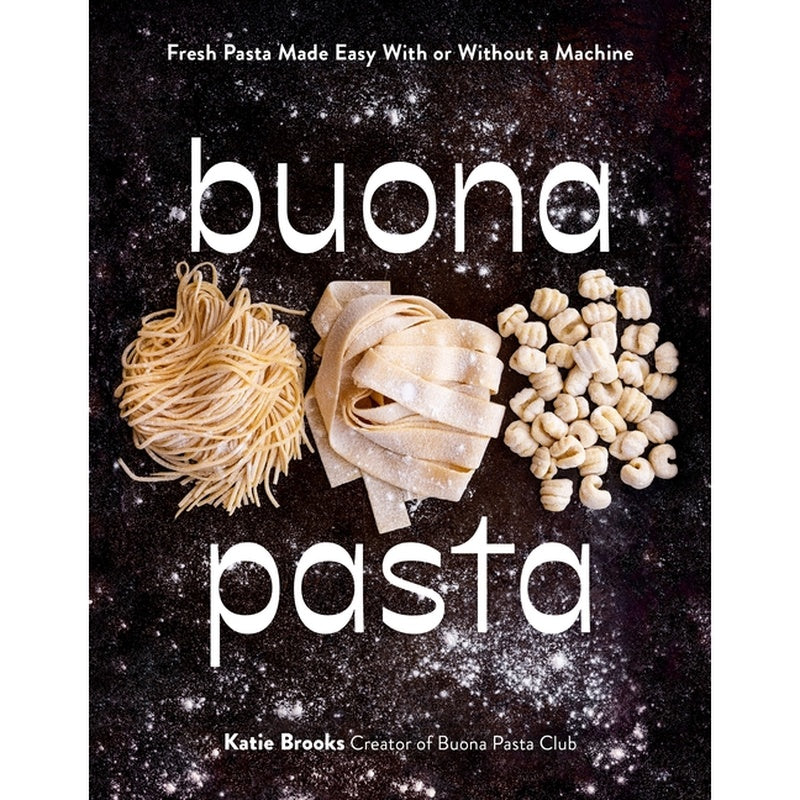 Buona Pasta: Fresh Pasta Made Easy with or Without a Machine