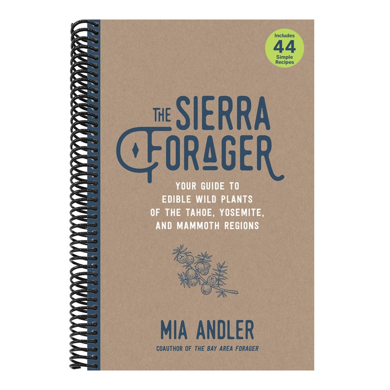 The Sierra Forager: Your Guide to Edible Wild Plants of the Tahoe, Yosemite, and Mammoth Regions