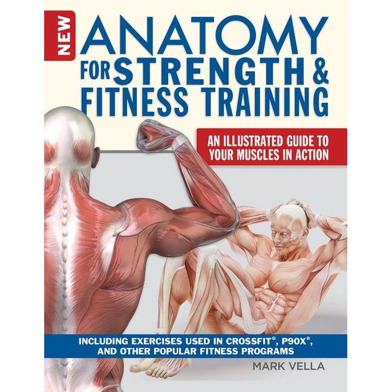 New Anatomy for Strength & Fitness Training: An Illustrated Guide to Your Muscles in Action Including Exercises Used in Crossfit(r), P90x(r), and Othe