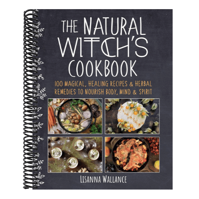 The Natural Witch's Cookbook: 100 Magical, Healing Recipes & Herbal Remedies to Nourish Body, Mind & Spirit