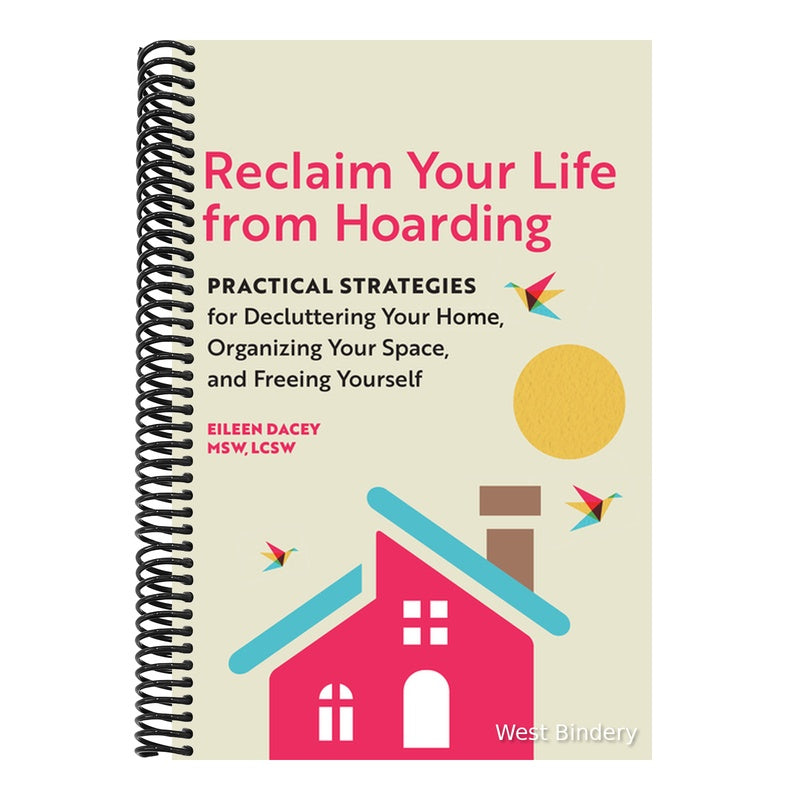 Reclaim Your Life from Hoarding: Practical Strategies for Decluttering Your Home, Organizing Your Space, and Freeing Yourself