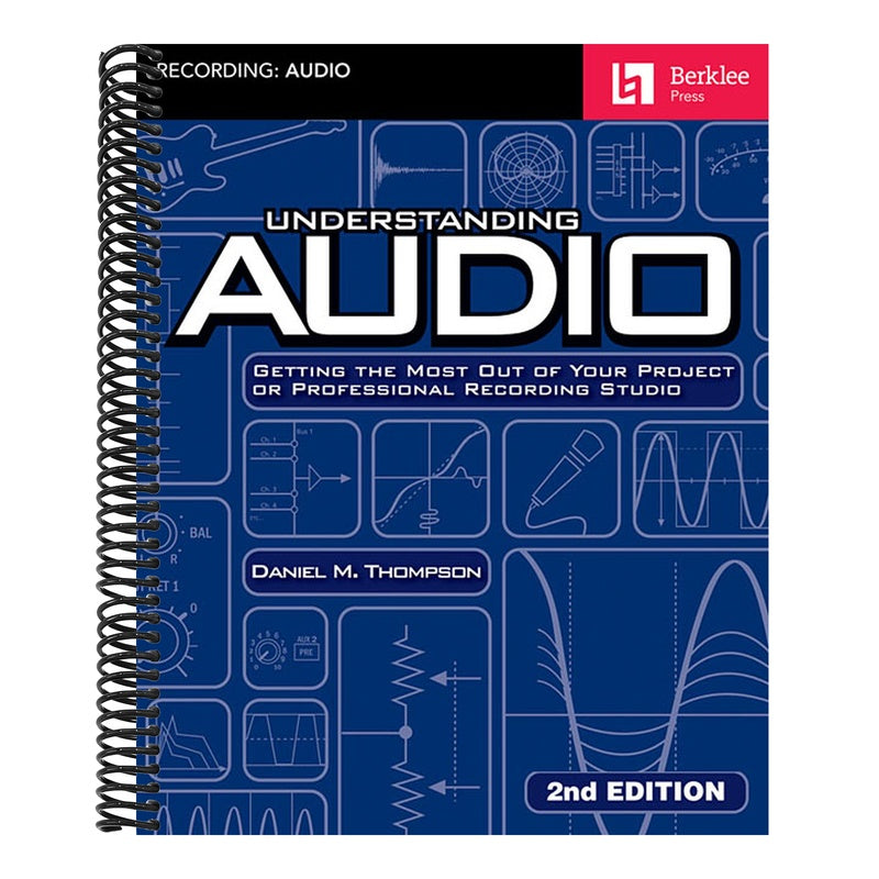 Understanding Audio: Getting the Most Out of Your Project or Professional Recording Studio - Audio R (Revised)