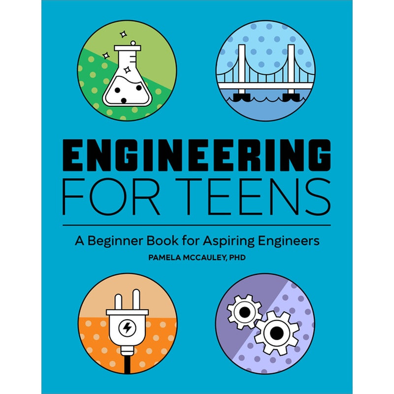 Engineering for Teens: A Beginner's Book for Aspiring Engineers