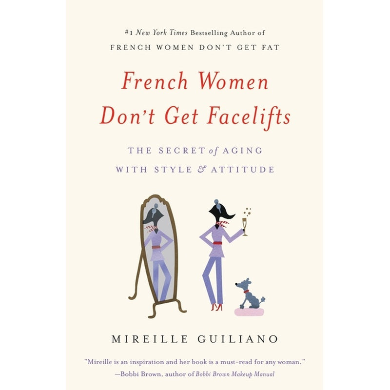 French Women Don't Get Facelifts: The Secret of Aging with Style & Attitude