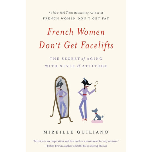 French Women Don't Get Facelifts: The Secret of Aging with Style & Attitude
