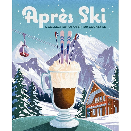 Après Ski: 100 Cozy Drinks to Warm Up Your Winter