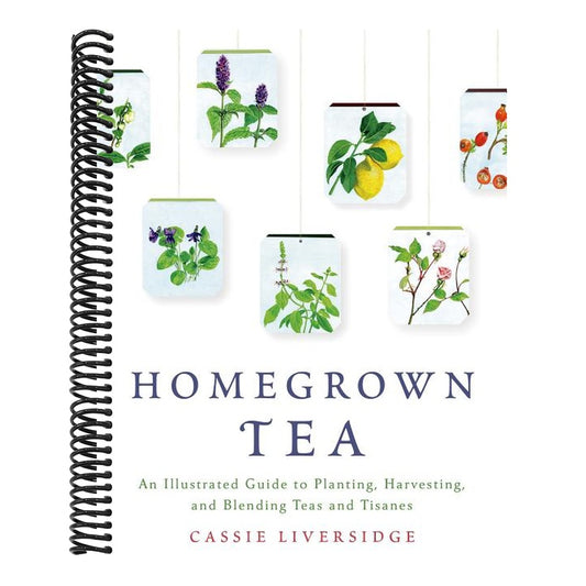 Homegrown Tea: An Illustrated Guide to Planting, Harvesting, and Blending Teas and Tisanes