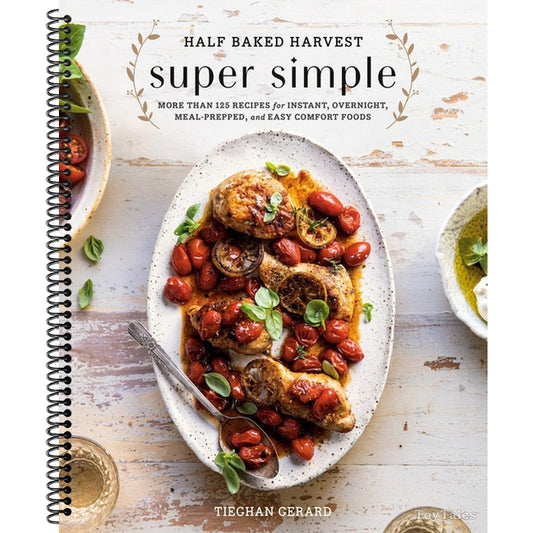 Half Baked Harvest Super Simple: More Than 125 Recipes for Instant, Overnight, Meal-Prepped, and Easy Comfort Foods: A Cookbook (Spiral Bound)
