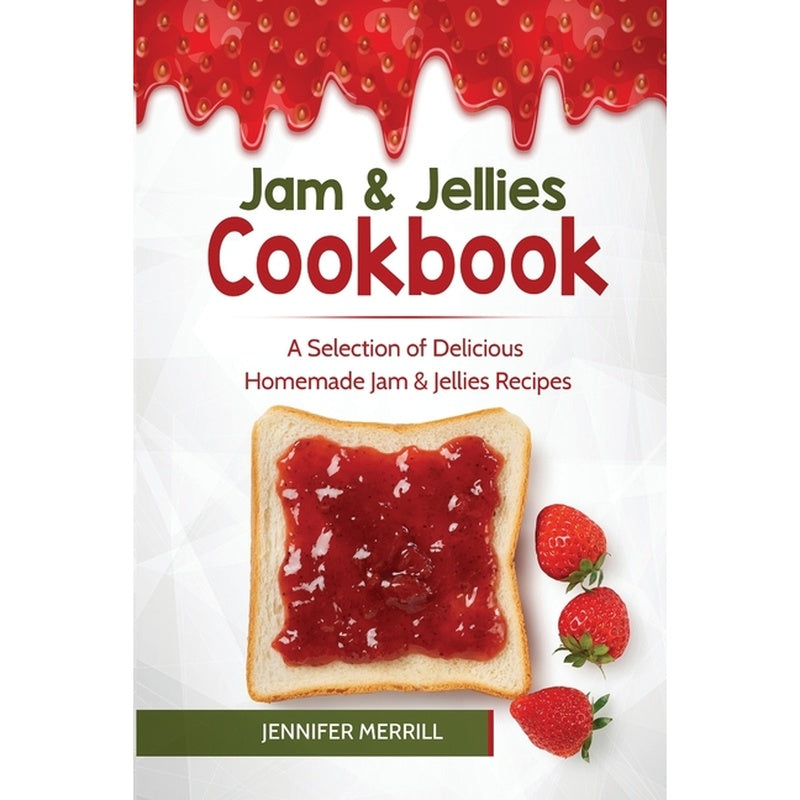 Jam & Jellies Cookbook: A Selection of Delicious Homemade Jam & Jellies Recipes