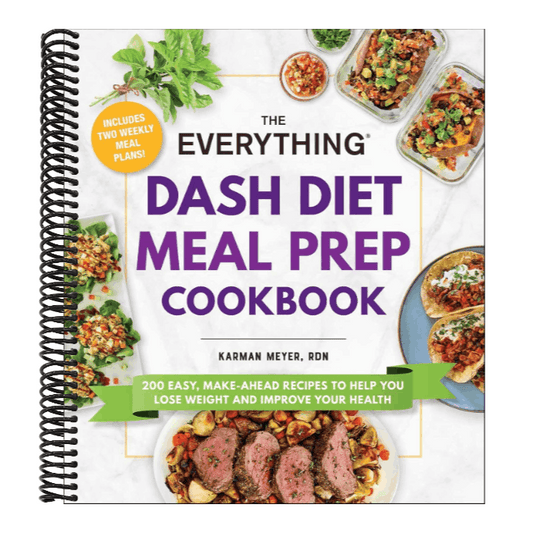 The Everything Dash Diet Meal Prep Cookbook: 200 Easy, Make-Ahead Recipes to Help You Lose Weight and Improve Your Health