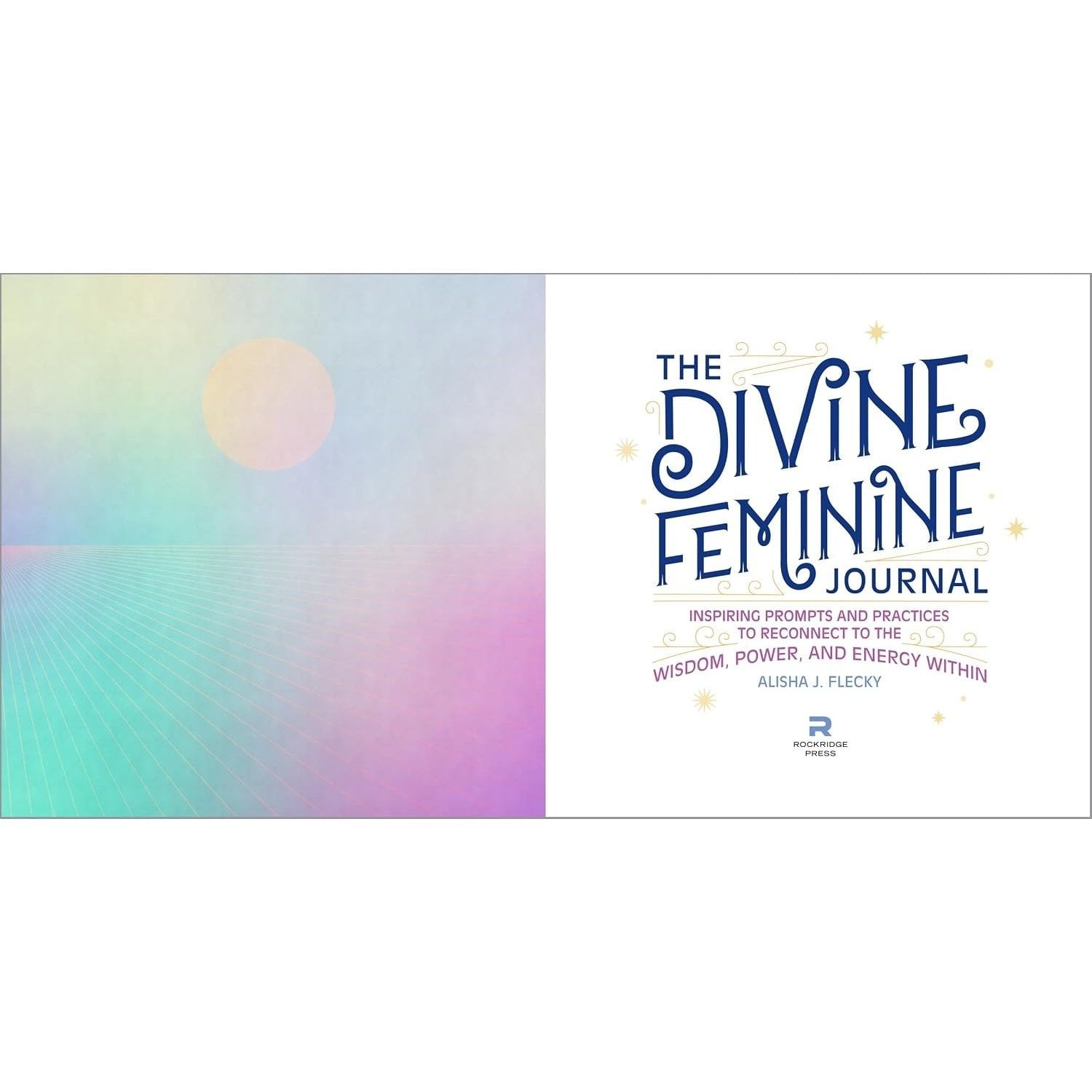 The Divine Feminine Journal: Inspiring Prompts and Practices to Reconnect to the Wisdom, Power, and Energy Within