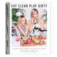 Eat Clean, Play Dirty: Recipes for a Body and Life You Love by the Founders of Sakara Life