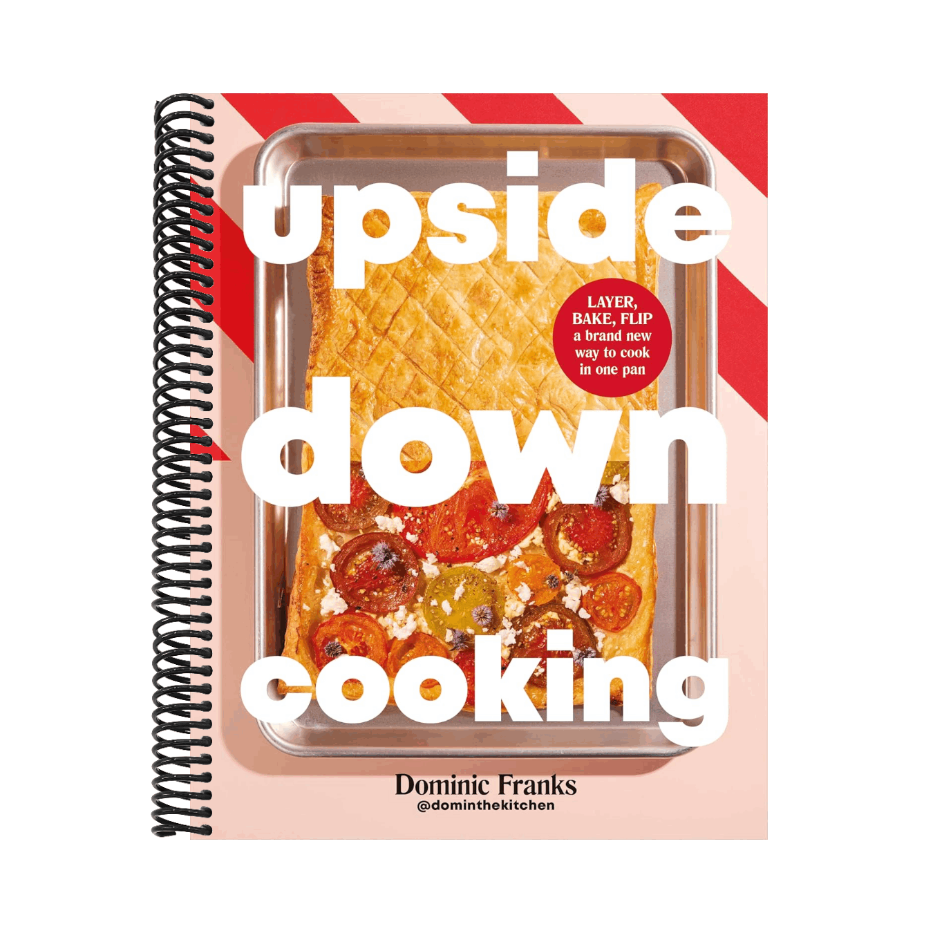 Upside Down Cooking: Layer, Bake, Flip a Brand New Way to Cook in One Pan