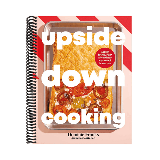 Upside Down Cooking: Layer, Bake, Flip a Brand New Way to Cook in One Pan